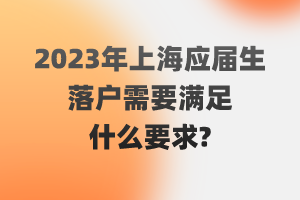 2023年上海應(yīng)屆生落戶需要滿足什么要求？（閔行區(qū)）