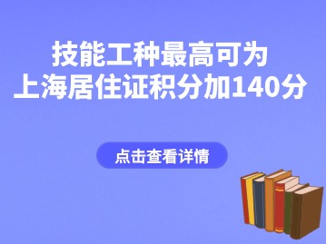 最高可為上海居住證積分加140分！2024上海技能職業(yè)目錄新增37個(gè)！