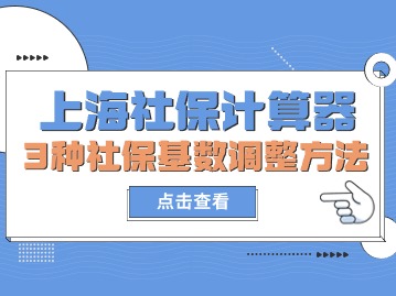 上海社保計算器：3種社?；鶖?shù)調(diào)整方法