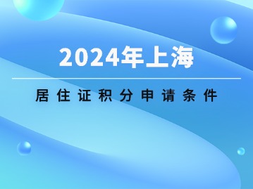 2024年上海居住證積分申請條件很苛刻？