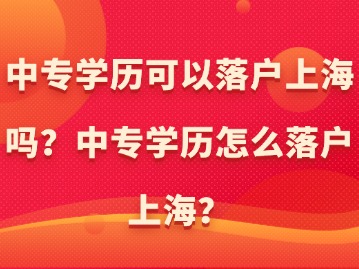 中專學歷可以落戶上海嗎？中專學歷怎么落戶上海？